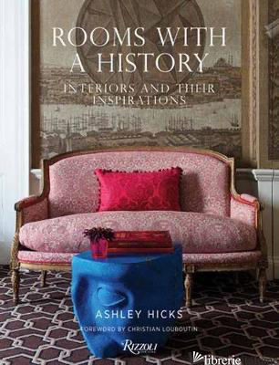 Rooms with History : Interiors and their Inspirations -Ashley Hicks