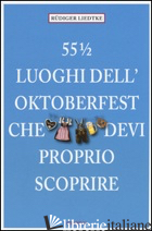 551⁄2 LUOGHI DELL'OKTOBERFEST CHE DEVI PROPRIO SCOPRIRE -LIEDTKE RUDIGER
