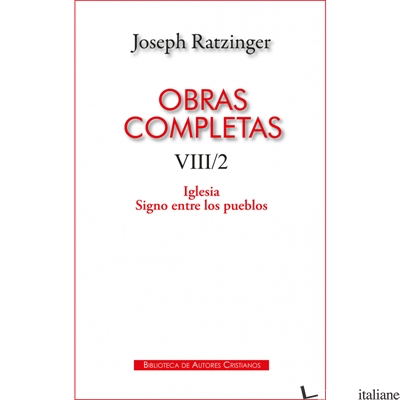 OBRAS COMPLETAS VIII/2 - LA IGLESIA SIGNO ENTRE LOS PUEBLOS -RATZINGER JOSEPH, BENEDICTO XVI, BENEDETTO XVI