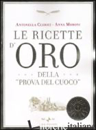 RICETTE D'ORO DELLA «PROVA DEL CUOCO» (LE) -CLERICI ANTONELLA; MORONI ANNA