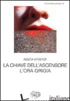CHIAVE DELL'ASCENSORE. L'ORA GRIGIA (LA) -KRISTOF AGOTA