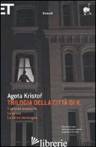 TRILOGIA DELLA CITTA' DI K. -KRISTOF AGOTA