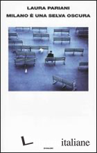 MILANO E' UNA SELVA OSCURA -PARIANI LAURA