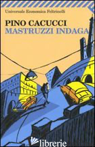 MASTRUZZI INDAGA. PICCOLE STORIE DI CIVILISSIMI BOLOGNESI NELLA BOLOGNA INCIVILE -CACUCCI PINO