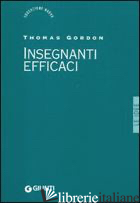 INSEGNANTI EFFICACI. IL METODO GORDON. PRATICHE EDUCATIVE PER INSEGNANTI GENITOR -GORDON THOMAS