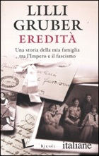 EREDITA'. UNA STORIA DELLA MIA FAMIGLIA TRA L'IMPERO E IL FASCISMO -GRUBER LILLI