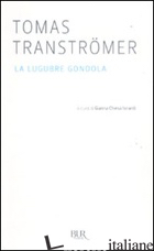 LUGUBRE GONDOLA (LA) -TRANSTROMER TOMAS; CHIESA ISNARDI G. (CUR.)