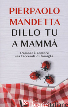 DILLO TU A MAMMA' -MANDETTA PIERPAOLO
