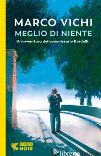 MEGLIO DI NIENTE. UN'AVVENTURA DEL COMMISSARIO BORDELLI -VICHI MARCO