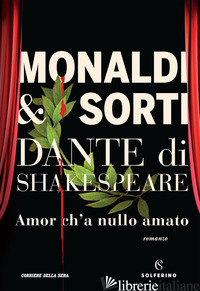 DANTE DI SHAKESPEARE. VOL. 1: AMOR CH'A NULLO AMATO -MONALDI RITA; SORTI FRANCESCO