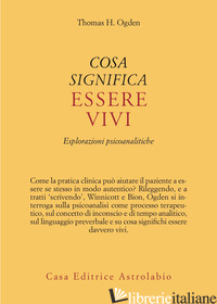 COSA SIGNIFICA ESSERE VIVI. ESPLORAZIONI PSICOANALITICHE -OGDEN THOMAS H.