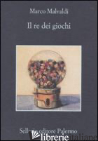 RE DEI GIOCHI (IL) -MALVALDI MARCO