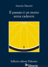 PASSATO E' UN MORTO SENZA CADAVERE (IL) -MANZINI ANTONIO