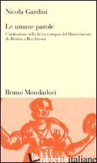 UMANE PAROLE. L'IMITAZIONE NELLA LIRICA EUROPEA DEL RINASCIMENTO DA BEMBO A BEN  -GARDINI NICOLA