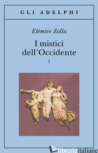 MISTICI DELL'OCCIDENTE (I). VOL. 1 -ZOLLA ELEMIRE