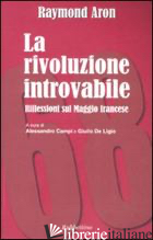 RIVOLUZIONE INTROVABILE. RIFLESSIONI SUL MAGGIO FRANCESE (LA) -ARON RAYMOND; CAMPI A. (CUR.); DE LIGIO G. (CUR.)