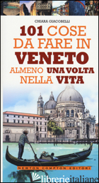 101 COSE DA FARE IN VENETO ALMENO UNA VOLTA NELLA VITA -GIACOBELLI CHIARA