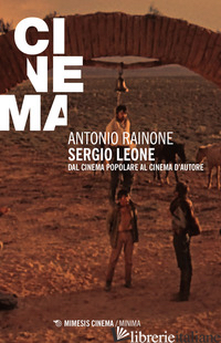 SERGIO LEONE. DAL CINEMA POPOLARE AL CINEMA D'AUTORE - RAINONE ANTONIO