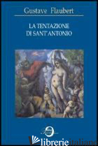 TENTAZIONE DI SANT'ANTONIO (LA) -FLAUBERT GUSTAVE; MAURO W. (CUR.)
