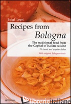 RECIPES FROM BOLOGNA. THE TRADITIONAL FOOD FROM THE CAPITAL OF ITALIAN CUISINE -LEPRI LUIGI