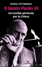 BEATO PAOLO VI. UN'EREDITA' SPIRITUALE PER LA CHIESA (IL) -TETTAMANZI DIONIGI