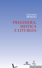 PREGHIERA, MISTICA E LITURGIA -MOIOLI GIOVANNI; STERCAL C. (CUR.)