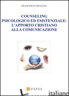 COUNSELING PSICOLOGICO ED ESISTENZIALE. L'APPORTO CRISTIANO ALLA COMUNICAZIONE -COLUCCIA FRANCESCO