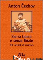 SENZA TRAMA E SENZA FINALE. 99 CONSIGLI DI SCRITTURA. E-BOOK. FORMATO EPUB -CECHOV ANTON; BRUNELLO P. (CUR.)