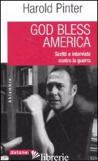 GOD BLESS AMERICA. SCRITTI E INTERVISTE CONTRO LA GUERRA -PINTER HAROLD