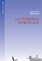 TEOLOGIA SPIRITUALE (LA) -MOIOLI GIOVANNI
