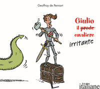 GIULIO IL (PRODE) CAVALIERE IRRITANTE. EDIZ. A COLORI -PENNART GEOFFROY DE