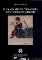 VOCABOLARIO POLITICO-SOCIALE DI ANTONIO PALOMES (1840-1914) (IL) -CICCARELLI S. (CUR.)
