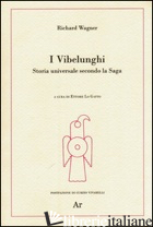VIBELUNGHI. STORIA UNIVERSALE SECONDO LA SAGA (I) -WAGNER W. RICHARD; CURZIO V. (CUR.)
