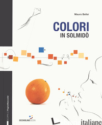 COLORI IN SOLMIDO'. EDIZ. A COLORI -BELLEI MAURO