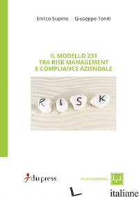 MODELLO 231. TRA RISK MANAGEMENT E COMPLIANCE AZIENDALE (IL) -SUPINO ENRICO; TONDI GIUSEPPE