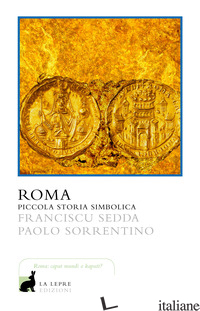 ROMA. PICCOLA STORIA SIMBOLICA - SEDDA FRANCISCU; SORRENTINO PAOLO