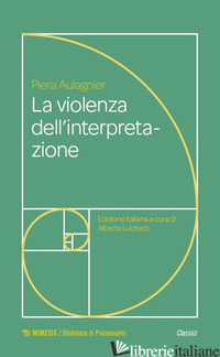 VIOLENZA DELL'INTERPRETAZIONE (LA) -AULAGNIER PIERA; LUCCHETTI A. (CUR.)