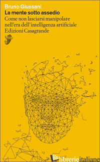 MENTE SOTTO ASSEDIO. COME NON LASCIARSI MANIPOLARE NELL'ERA DELL'INTELLIGENZA AR -GIUSSANI BRUNO