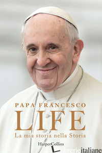 LIFE. LA MIA STORIA NELLA STORIA. L'AUTOBIOGRAFIA DI PAPA FRANCESCO -FRANCESCO (JORGE MARIO BERGOGLIO); MARCHESE RAGONA FABIO