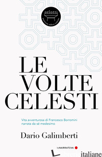 VOLTE CELESTI. VITA AVVENTUROSA DI FRANCESCO BORROMINI NARRATA DA SE' MEDESIMO ( -GALIMBERTI DARIO