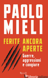FERITE ANCORA APERTE. GUERRE, AGGRESSIONI E CONGIURE - MIELI PAOLO