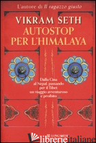 AUTOSTOP PER L'HIMALAYA. DALLA CINA AL NEPAL PASSANDO PER IL TIBET: UN VIAGGIO A - SETH VIKRAM