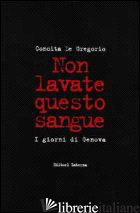 NON LAVATE QUESTO SANGUE. I GIORNI DI GENOVA - DE GREGORIO CONCITA