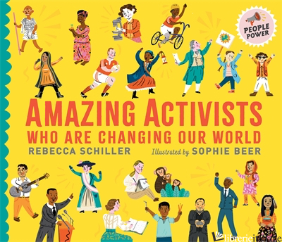 Amazing Activists Who Are Changing Our World - Rebecca Schiller; Sophie Beer