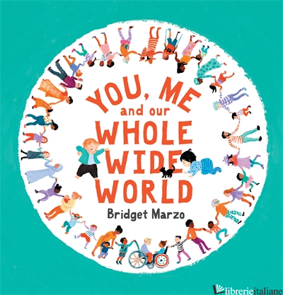 You, Me and Our Whole Wide World - Bridget Marzo