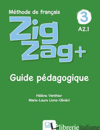 ZIGZAG+. METHODE DE FRANCAIS. NIVEAU 3. GUIDE PEDAGOGIQUE - VANTHIER HELENE; SCHMITT SYLVIE