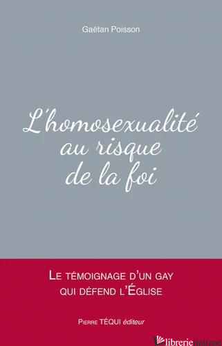 L'HOMOSEXUALITE AU RISQUE DE LA FOI - POISSON GAETAN
