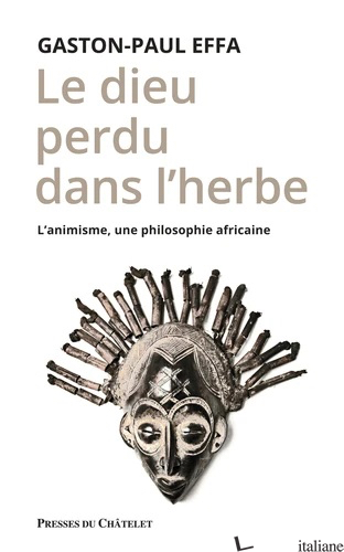 LE DIEU PERDU DANS L'HERBE - L'ANIMISME, UNE PHILOSPHIE AFRICAINE - EFFA GASTON-PAUL