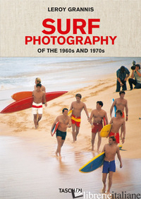 LEORY GRANNIS. SURF PHOTOGRAPHY OF THE 1960S AND 1970S. EDIZ. INGLESE, FRANCESE  - BARILOTTI STEVE; BARILOTTI STEVE; HEIMANN J. (CUR.)