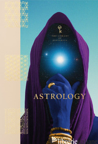 ASTROLOGY. THE LIBRARY OF ESOTERICA - RICHARDS ANDREA; HUNDLEY J. (CUR.)